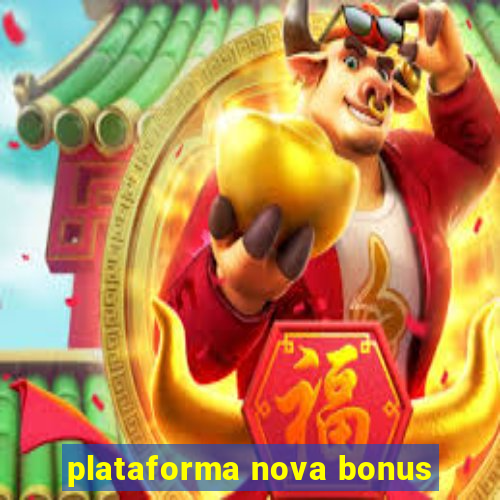 plataforma nova bonus